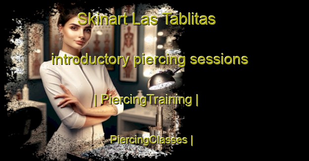 Skinart Las Tablitas introductory piercing sessions | PiercingTraining | PiercingClasses | SkinartTraining-Mexico
